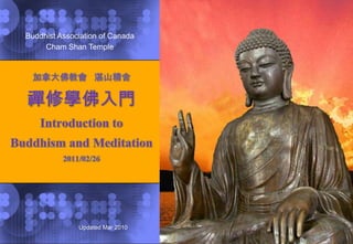 Buddhist Association of Canada Cham Shan Temple 加拿大佛教會   湛山精舍　禪修學佛入門  Introduction to  Buddhism and Meditation 2011/02/26 