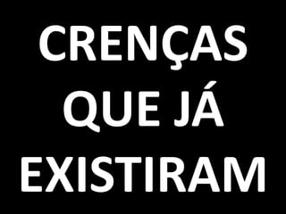 CRENÇAS QUE JÁ EXISTIRAM
