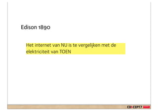 Edison 1890


 Het internet van NU is te vergelijken met de
 elektriciteit van TOEN
 