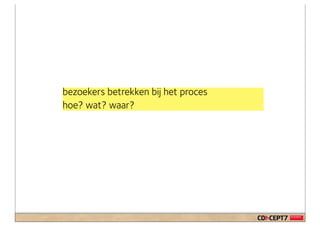bezoekers betrekken bij het proces
hoe? wat? waar?
 