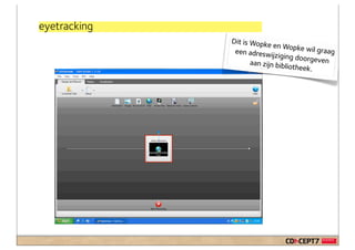 eyetracking
              Dit is Wopke
                             en Wopke w
               een adreswij                il graag
                             ziging doorg
                     aan zijn bibli         even
                                    otheek.
 