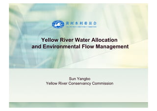 Yellow River Water Allocation
and Environmental Flow Management




                 Sun Yangbo
    Yellow River Conservancy Commission
 