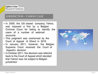 JURISDICTION – YAHOO! CASE
• In  2009,  the  US- based   company, Yahoo,
was   imposed   a   fine   by   a   Belgian
Crimi...