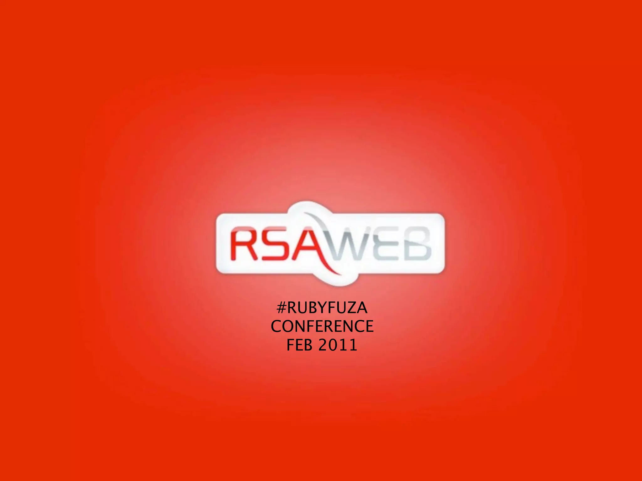 #RUBYFUZA
CONFERENCE
  FEB 2011
 