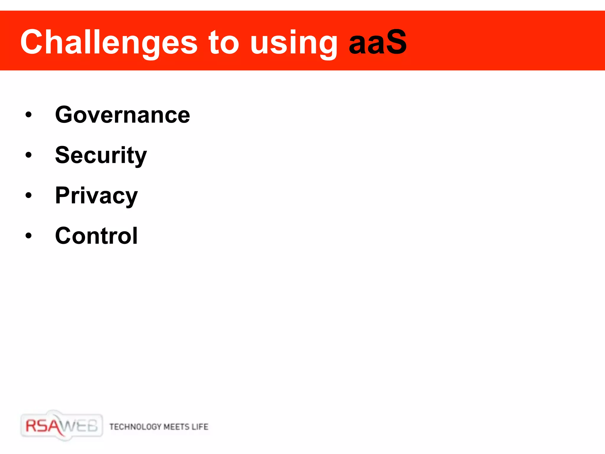 Challenges to using aaS

• Governance
• Security
• Privacy
• Control
 