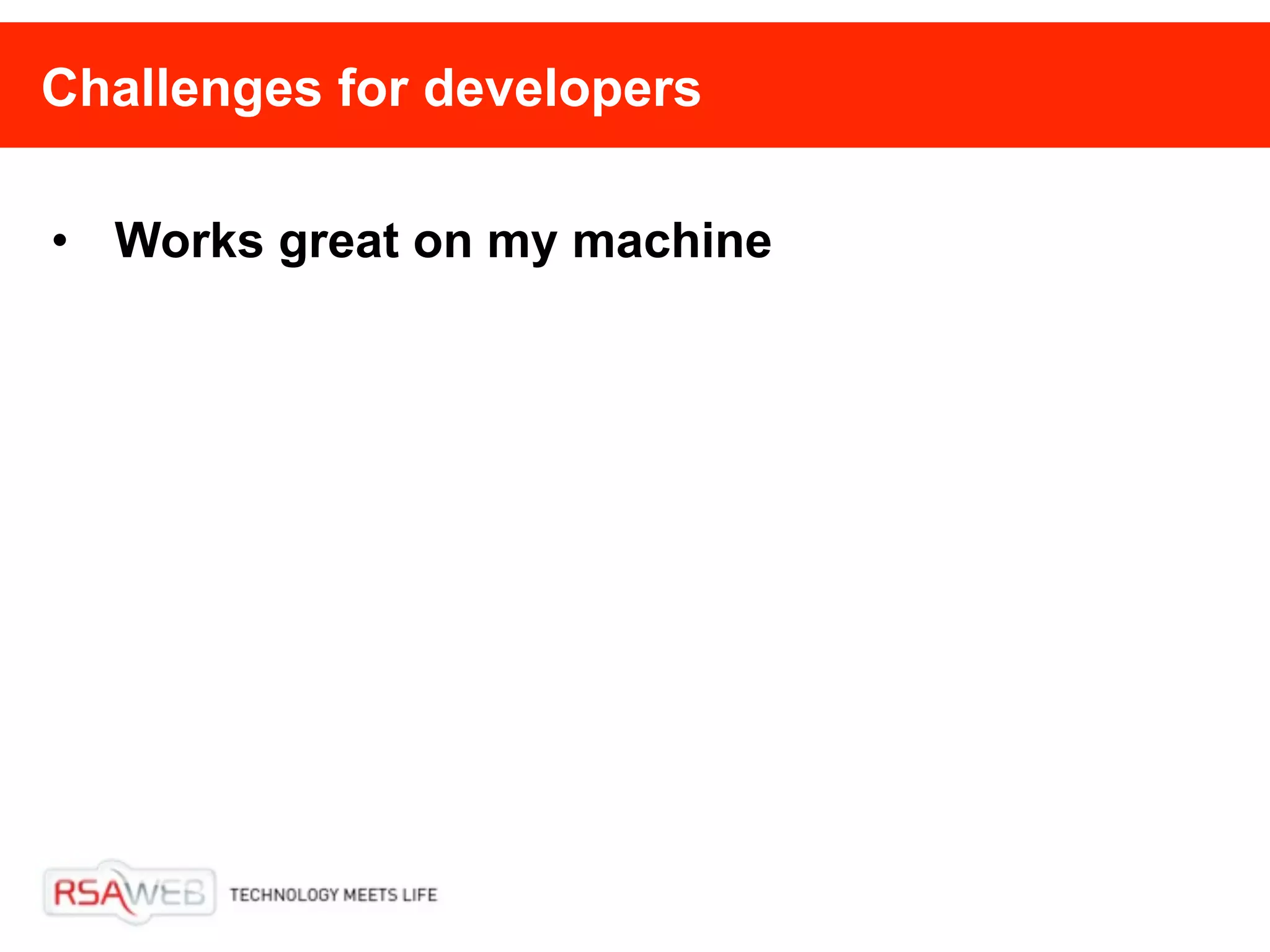Challenges for developers

• Works great on my machine
 