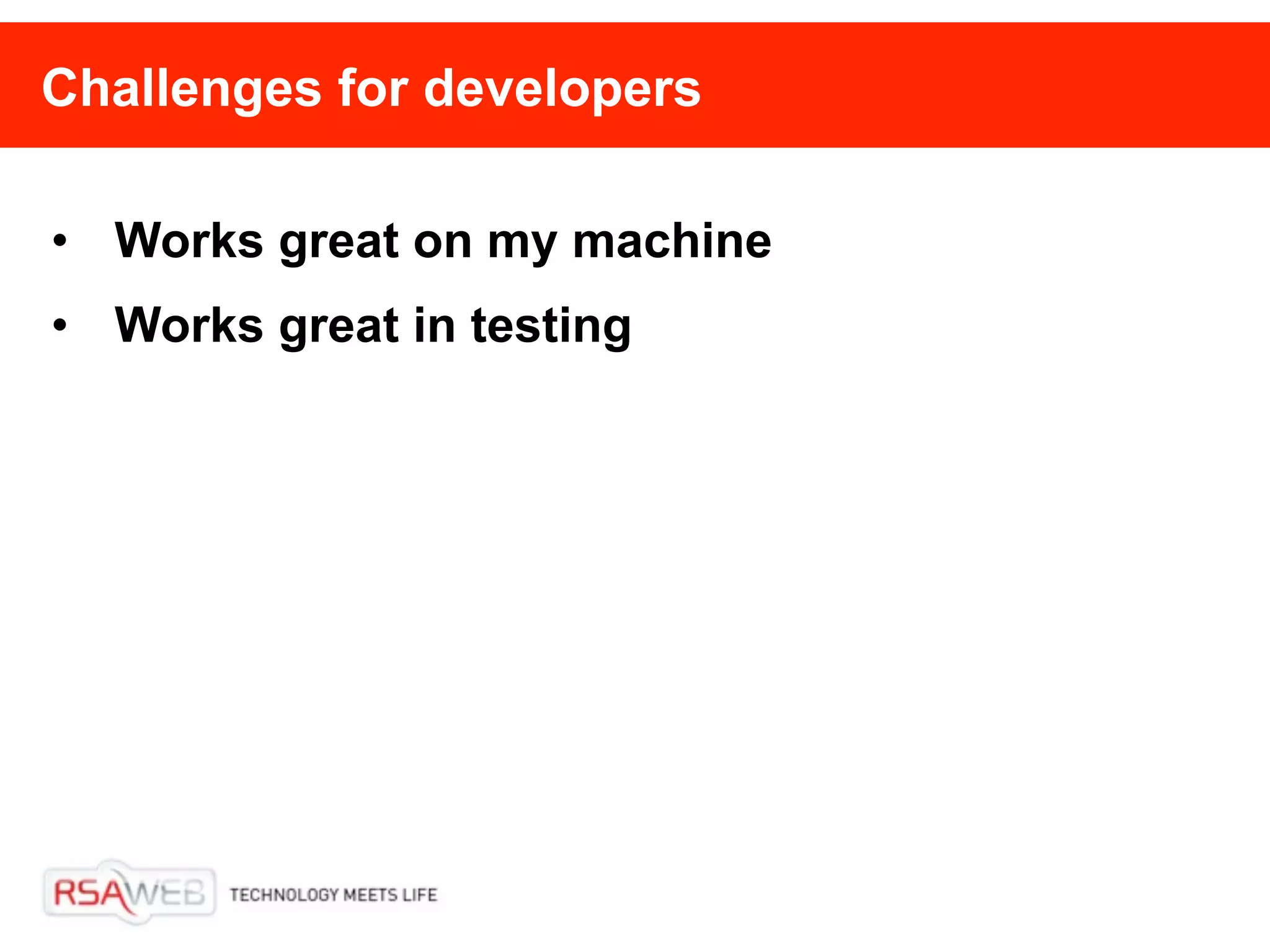 Challenges for developers

• Works great on my machine
• Works great in testing
 