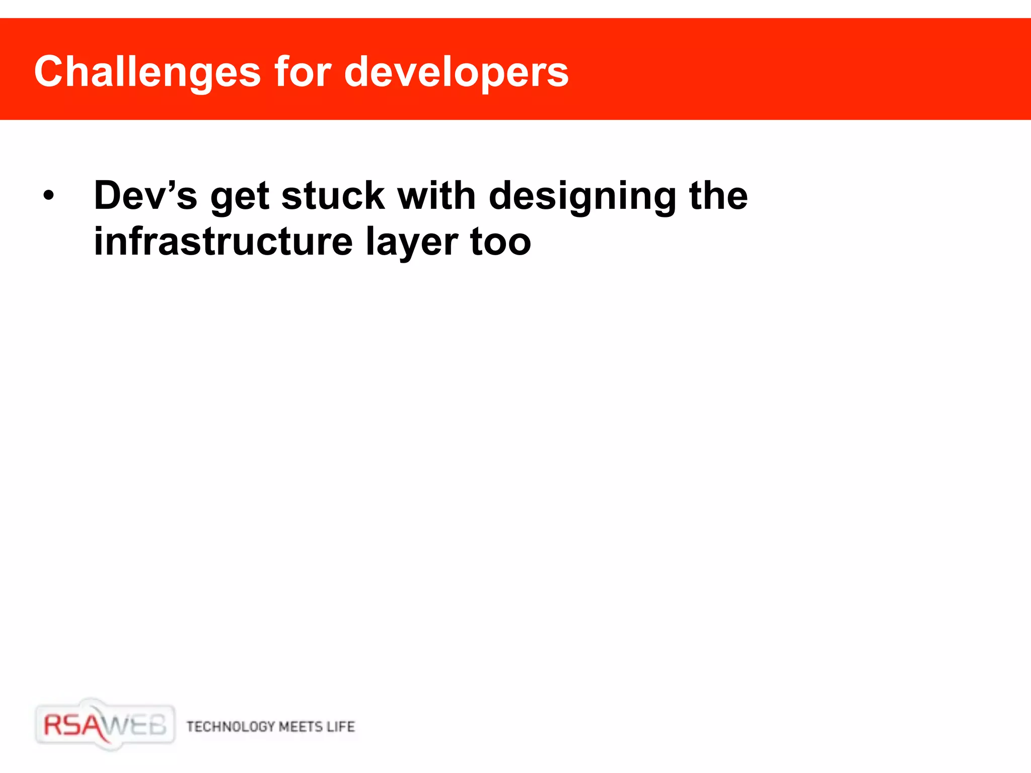 Challenges for developers

• Dev’s get stuck with designing the
  infrastructure layer too
 