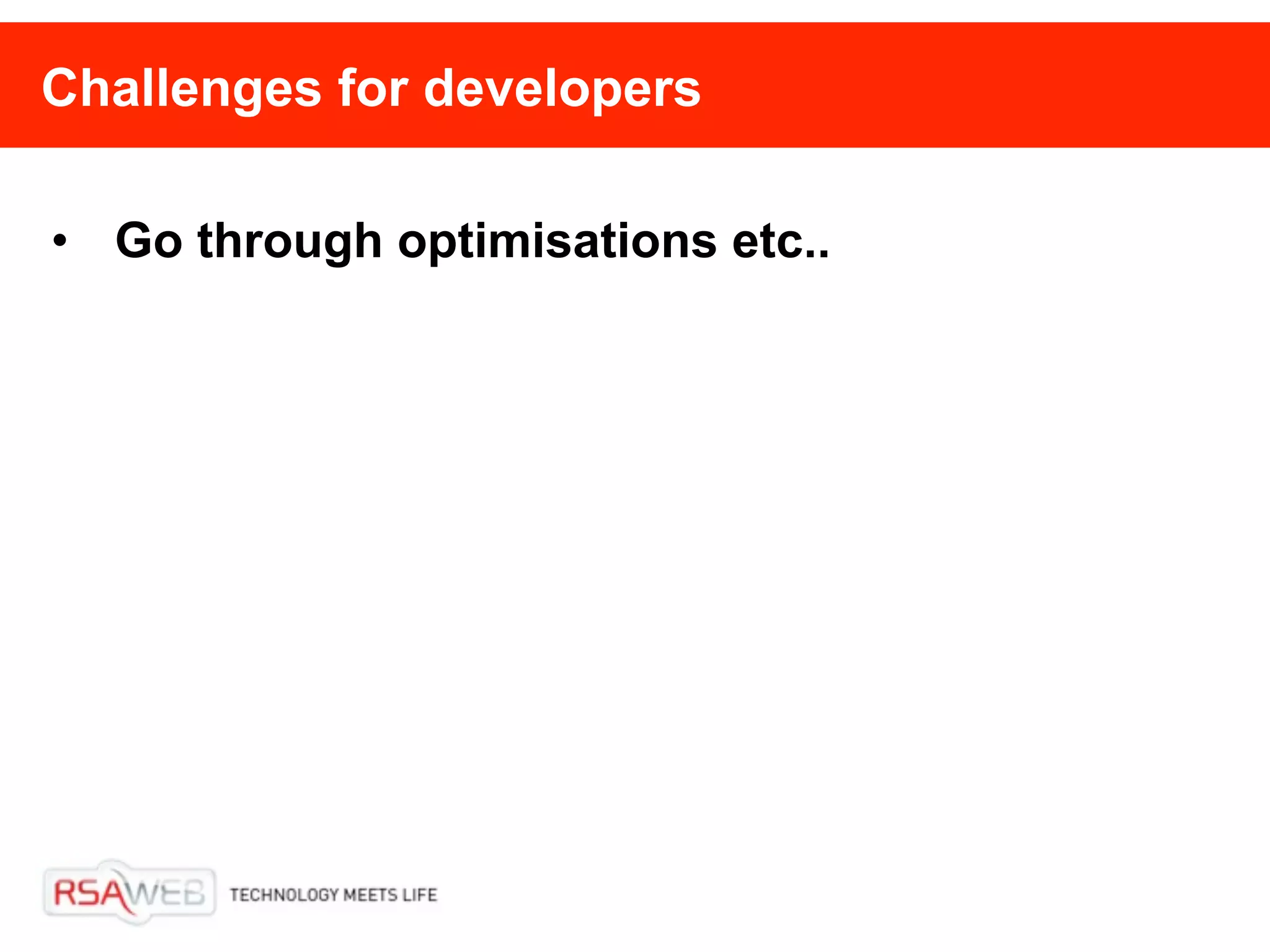 Challenges for developers

• Go through optimisations etc..
 