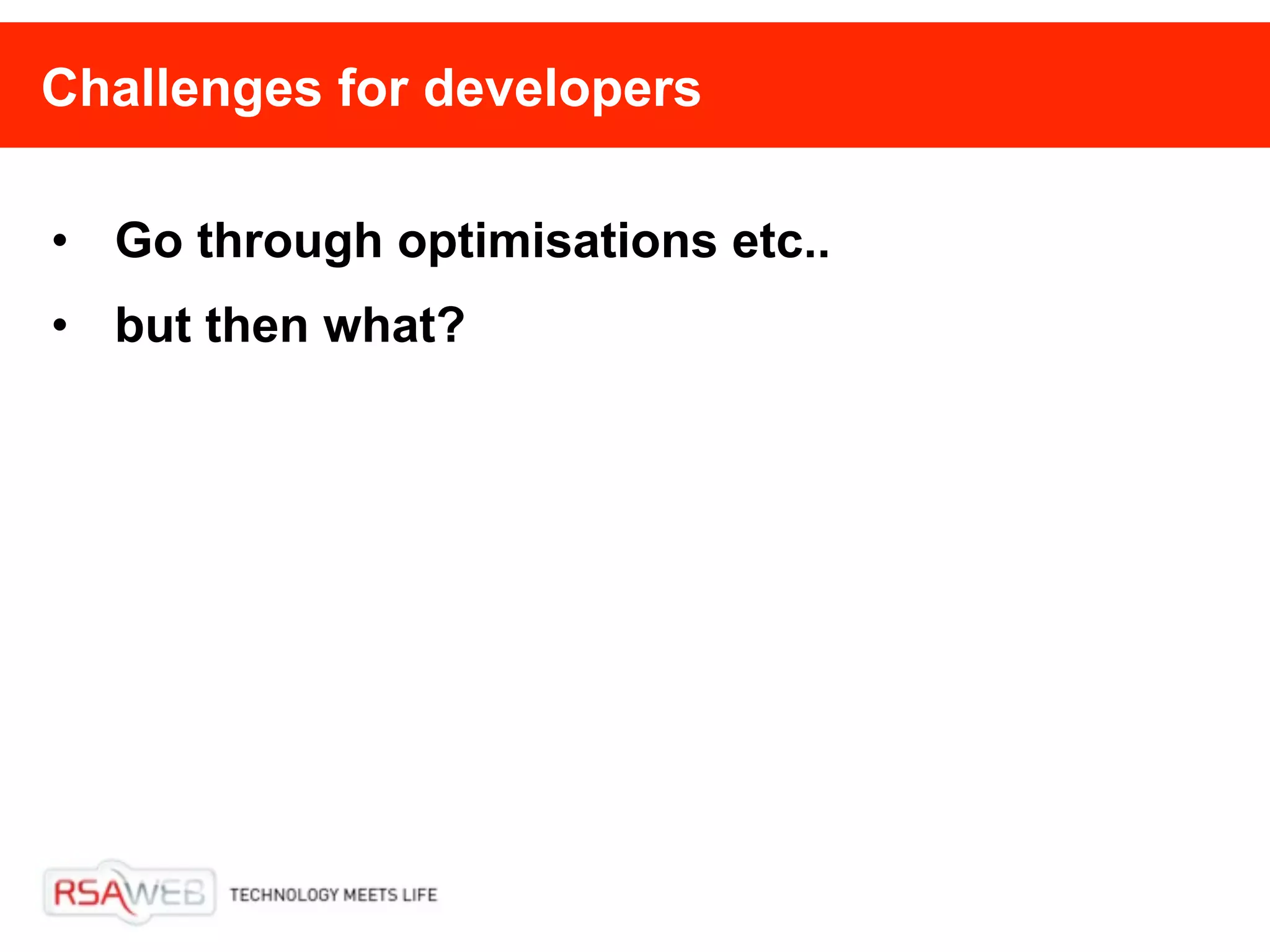 Challenges for developers

• Go through optimisations etc..
• but then what?
 
