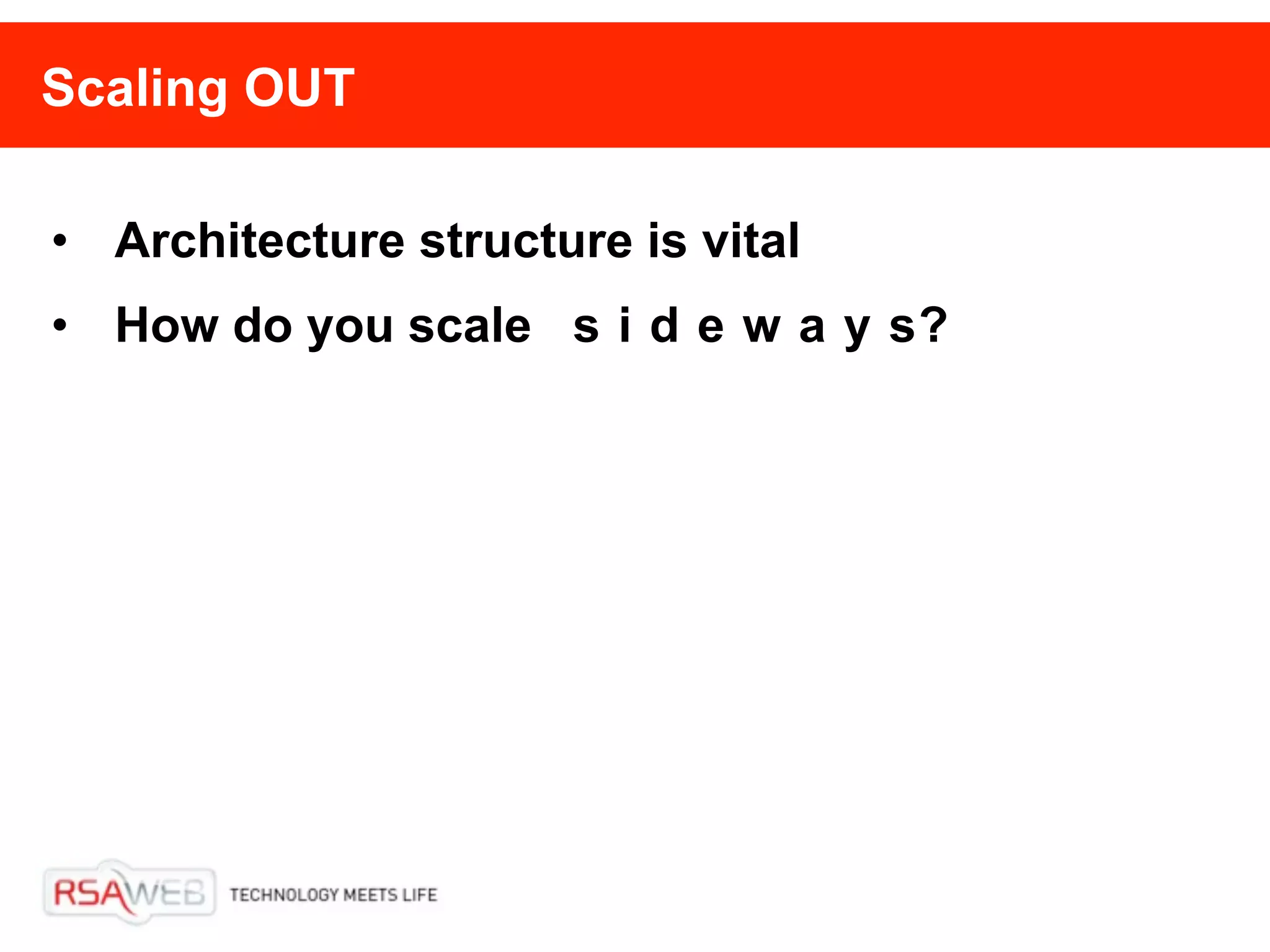 Scaling OUT

• Architecture structure is vital
• How do you scale s i d e w a y s?
 