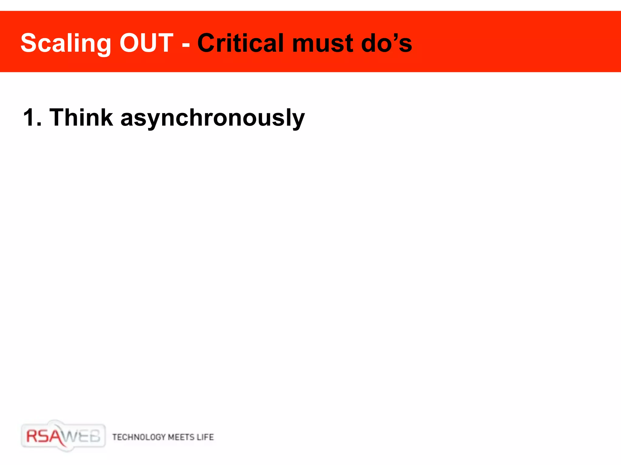 Scaling OUT - Critical must do’s

1. Think asynchronously
 