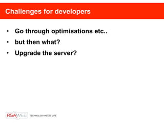 Challenges for developers

• Go through optimisations etc..
• but then what?
• Upgrade the server?
 