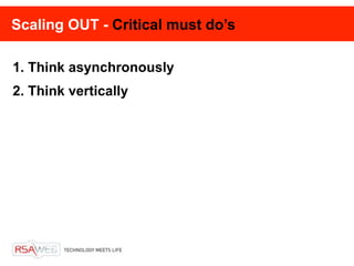 Scaling OUT - Critical must do’s

1. Think asynchronously
2. Think vertically
 
