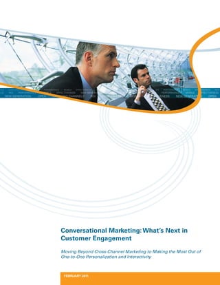 Conversational Marketing: What’s Next in
Customer Engagement
Moving Beyond Cross-Channel Marketing to Making the Most Out of
One-to-One Personalization and Interactivity



 FEBRUARY 2011
 