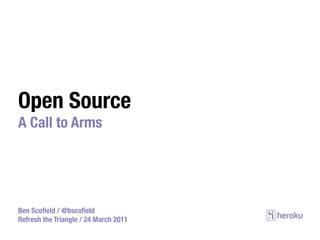 Open Source
A Call to Arms




Ben Scoﬁeld / @bscoﬁeld
Refresh the Triangle / 24 March 2011
 