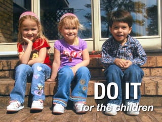 DO IT
for the children
 