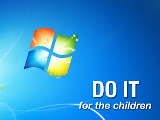 DO IT
for the children
 