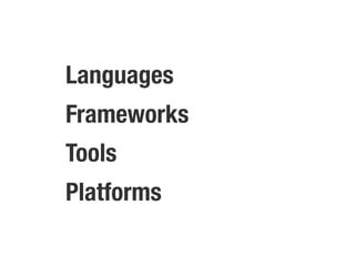 Languages
Frameworks
Tools
Platforms
 