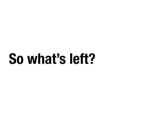 So what’s left?
 