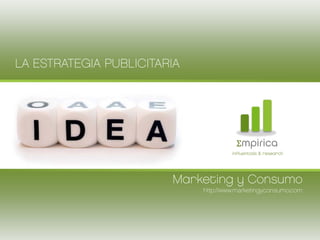LA ESTRATEGIA PUBLICITARIA




                                       Σmpirica
                                      influentials & research




                        Marketing y Consumo
                             http://www.marketingyconsumo.com
 