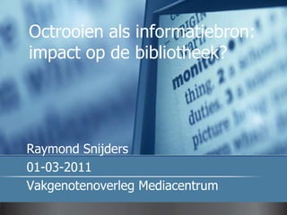 Octrooien als informatiebron: impact op de bibliotheek? Raymond Snijders 01-03-2011 Vakgenotenoverleg Mediacentrum 