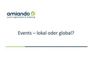 Events – lokal oder global?
 