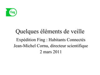 Quelques éléments de veille Expédition Fing : Habitants Connectés Jean-Michel Cornu, directeur scientifique 2 mars 2011 