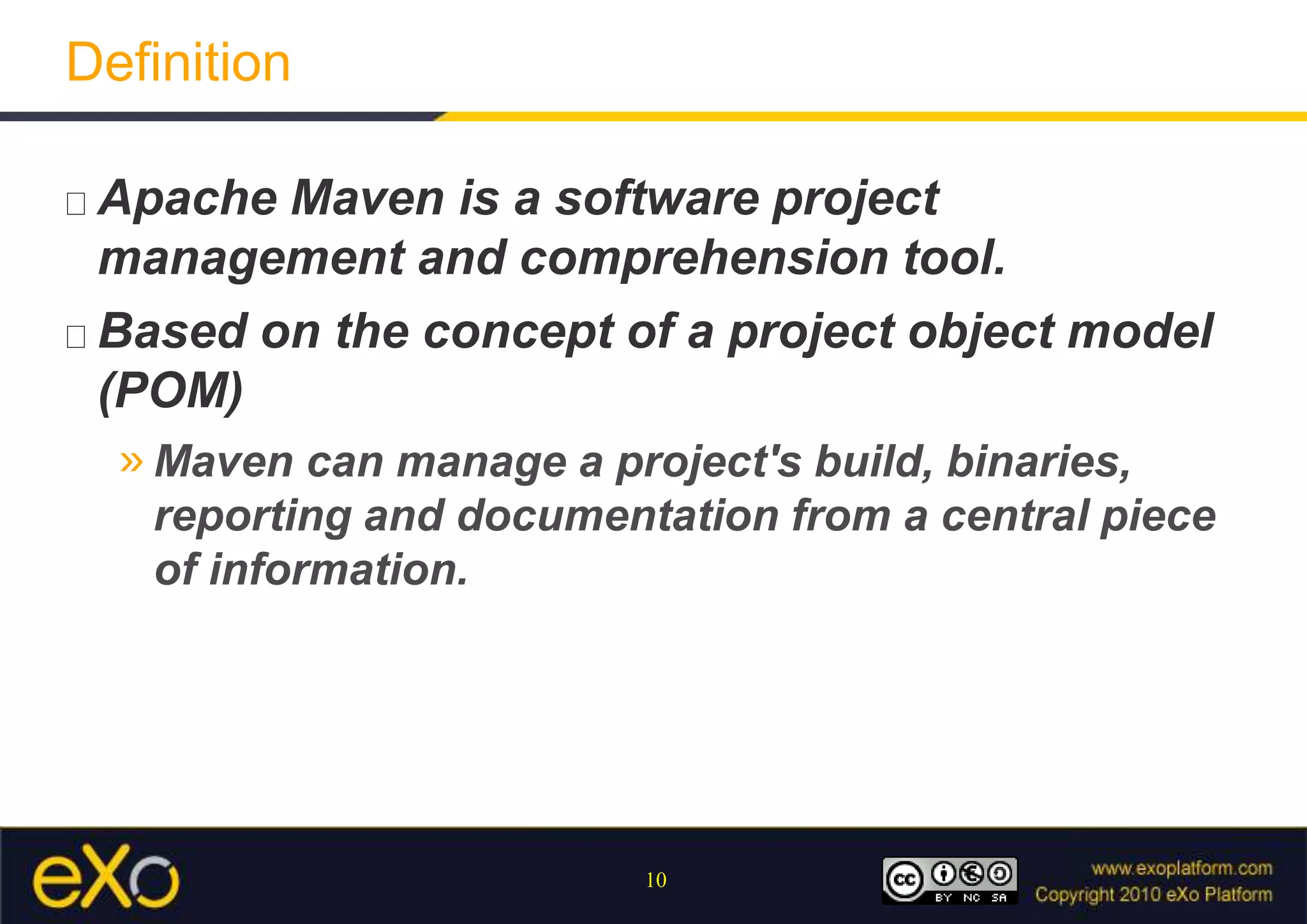 HistoryInitiated in 2001 by Jason Van Zyl in Alexandria, an Apache Jakarta project,Moved to Turbine few months after,Became a Top Level Project in 2003.Maven 2.0 released in September 2005Maven 3.0 … coming soon !!!