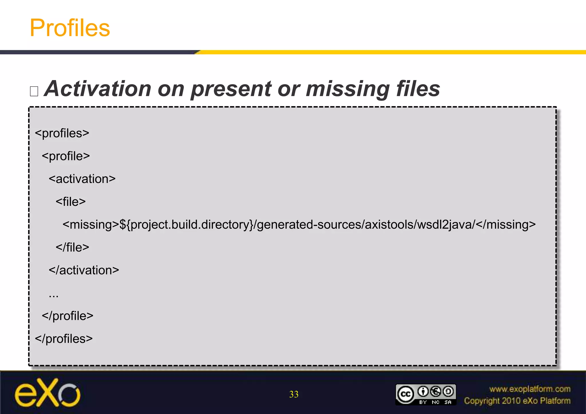 ProfilesActivation on present or missing files<profiles>  <profile>    <activation>      <file>        <missing>${project.build.directory}/generated-sources/axistools/wsdl2java/</missing>      </file>    </activation>    ...  </profile></profiles>