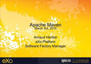 Apache MavenMarch 3rd, 2010 Arnaud Héritier eXo Platform Software Factory Manager 