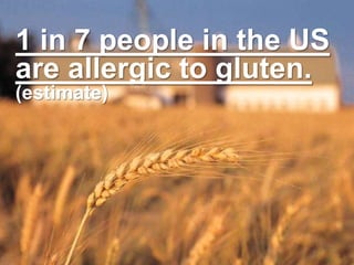 1 in 7 people in the US are allergic to gluten. (estimate)