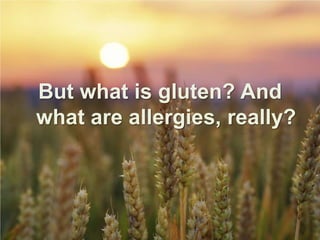 But what is gluten? And what are allergies, really? 