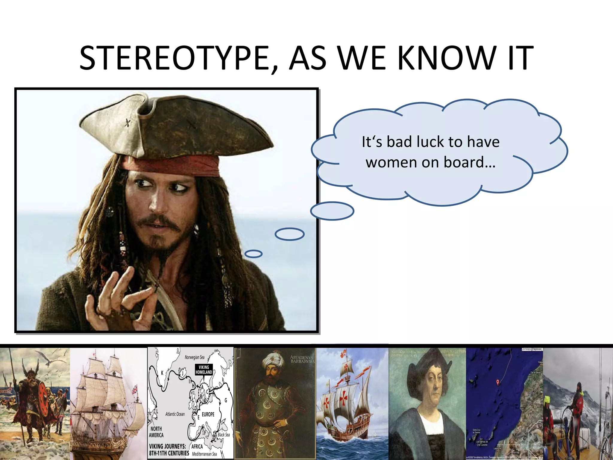 STEREOTYPE, AS WE KNOW IT It‘s bad luck to have women on board… 