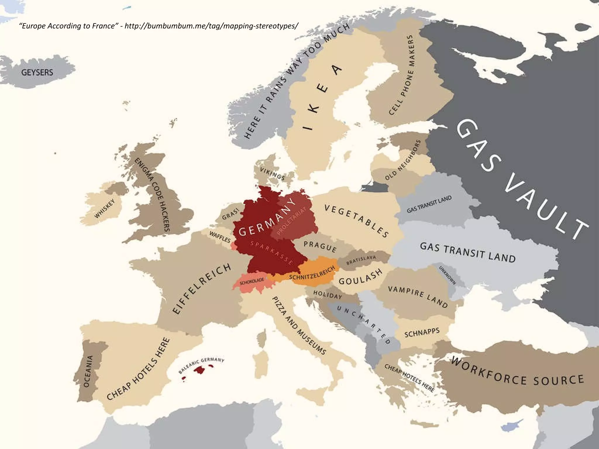 “ Europe According to France ” - http://bumbumbum.me/tag/mapping-stereotypes/ 