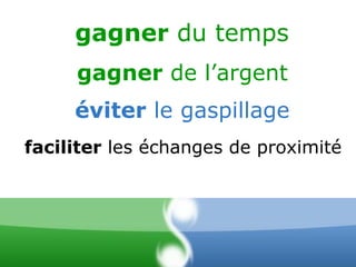 gagner du temps gagner de l’argent éviter le gaspillage faciliter les échanges de proximité