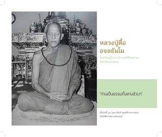 หลวงปู่ตื้อ
              อจลธัมโม
              วัดอรัญญวิเวก อำ�เภอศรีสงคร�ม
              จังหวัดนครพนม




              “ท่านเป็นธรรมทั้งแท่งล้วนๆ”


              เมื่อวันที่ ๒๙ กุมภ�พันธ์ พุทธศักร�ช ๒๕๕๑
              เป็นนิสัยว�สน�แต่ละองค์
ชาติสุดท้าย
 60
 