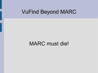VuFind Beyond MARC




  MARC must die!
 