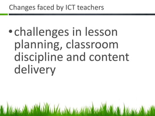 Changes faced by ICT teachers challenges in lesson planning, classroom discipline and content delivery 