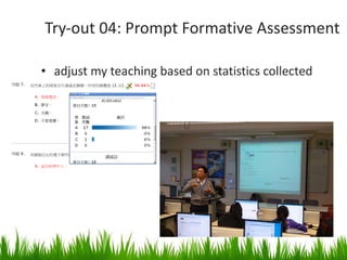 Try-out 04: Prompt Formative Assessment adjust my teaching based on statistics collected 