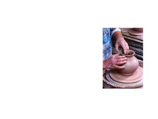 Lessons from the Potter’s House
• God is the Potter
• We are the Clay
• We are Molded by the
Teachings of Christ
• This Molding is a Process
• We Must Cooperate in This
Molding Process
• This Molding Has a
Purpose
 