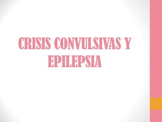 CRISIS CONVULSIVAS Y
EPILEPSIA
 
