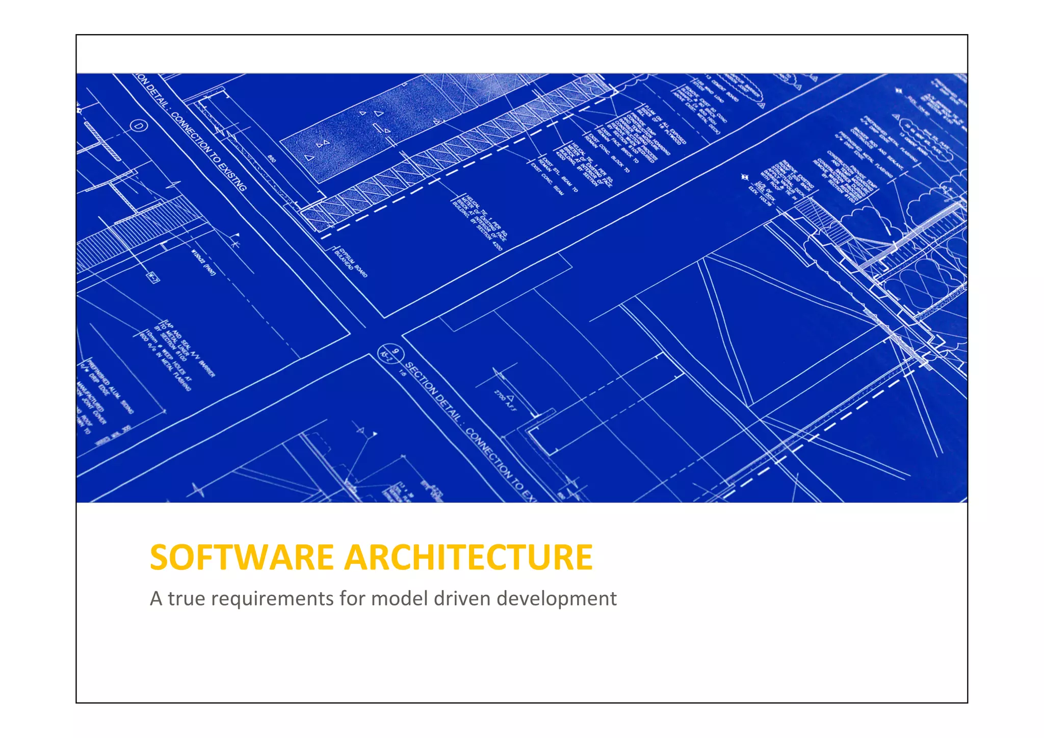SOFTWARE ARCHITECTURE
A true requirements for model driven development
 