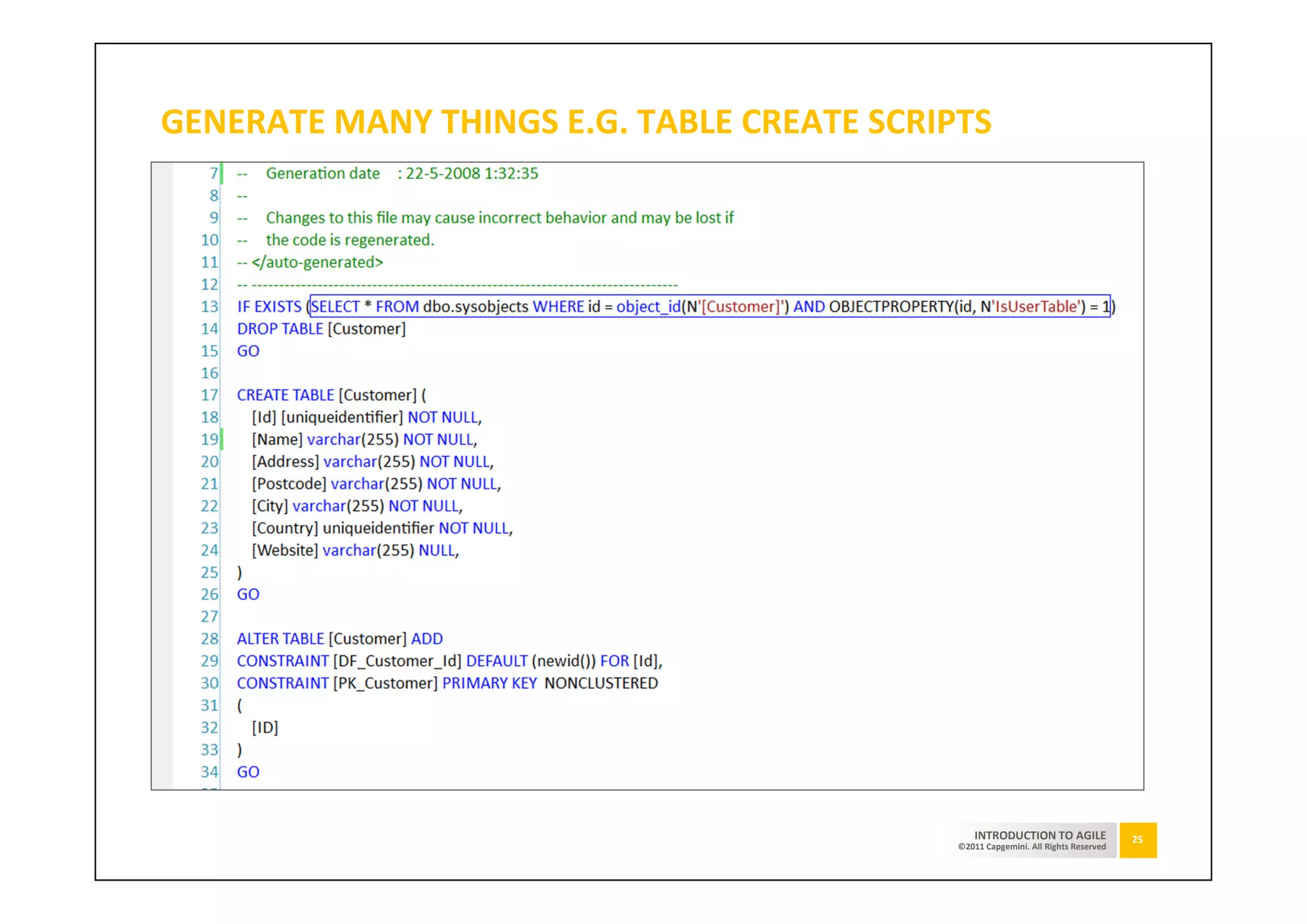 GENERATE MANY THINGS E.G. TABLE CREATE SCRIPTS




                                                INTRODUCTION TO AGILE              25
                                            ©2011 Capgemini. All Rights Reserved
 
