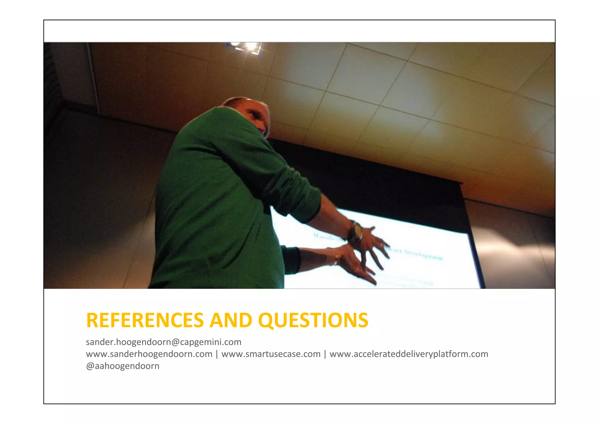 REFERENCES AND QUESTIONS
sander.hoogendoorn@capgemini.com
www.sanderhoogendoorn.com | www.smartusecase.com | www.accelerateddeliveryplatform.com
@aahoogendoorn
 