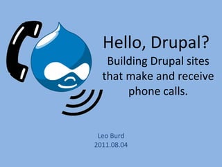 Hello, Drupal?  Building Drupal sites that make and receive phone calls. Leo Burd 2011.08.04 
