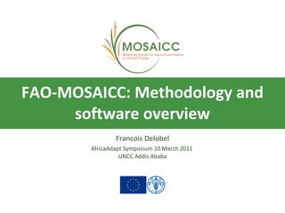 FAO-MOSAICC: Methodology and software overview Francois Delobel AfricaAdapt Symposium 10 March 2011  UNCC Addis Ababa 