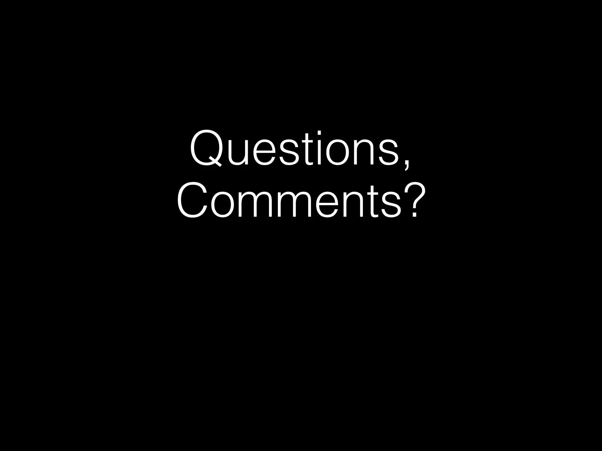 Questions,
Comments?
 