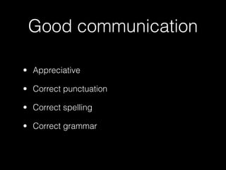 Good communication

• Appreciative

• Correct punctuation

• Correct spelling

• Correct grammar
 