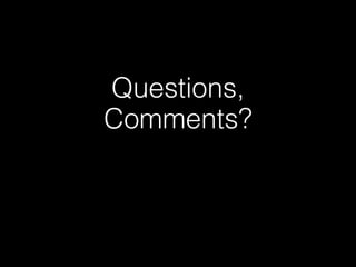 Questions,
Comments?
 